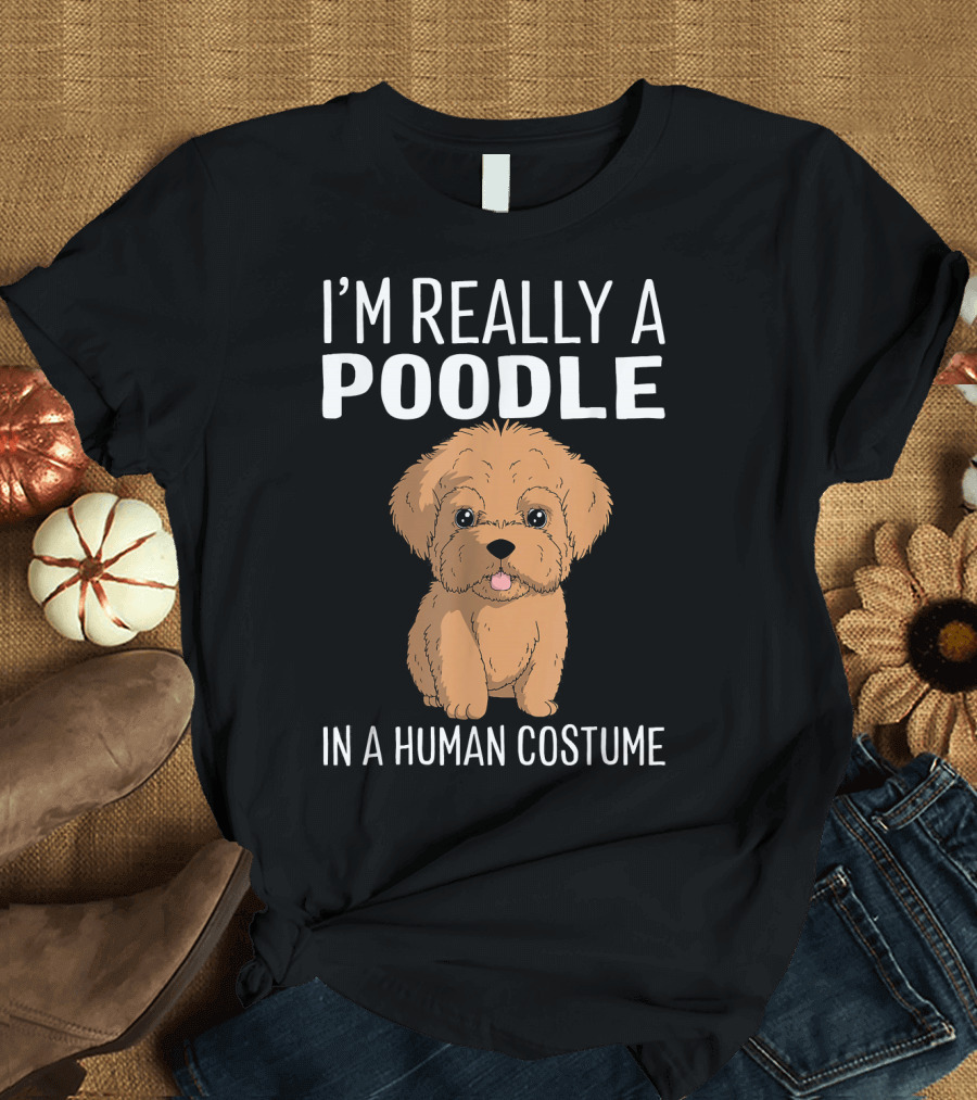 I'm Really a Poodle in a Human Costume T-Shirt