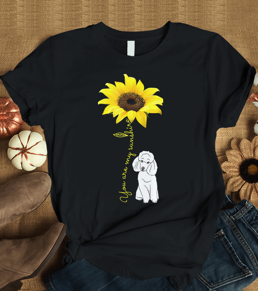 You Are My Sunshine Sunflower Poodle T-Shirt