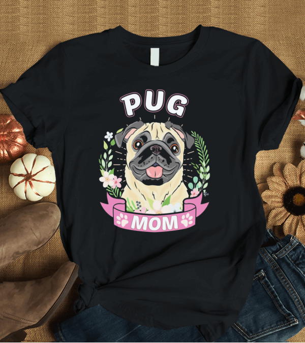 T-Shirt: PUG Mom Dog Breed Pug with Floral Wreath and Pink Banner T-Shirt PUG Mom Dog Breed Pug with Floral Wreath and Pink Banner T-Shirt