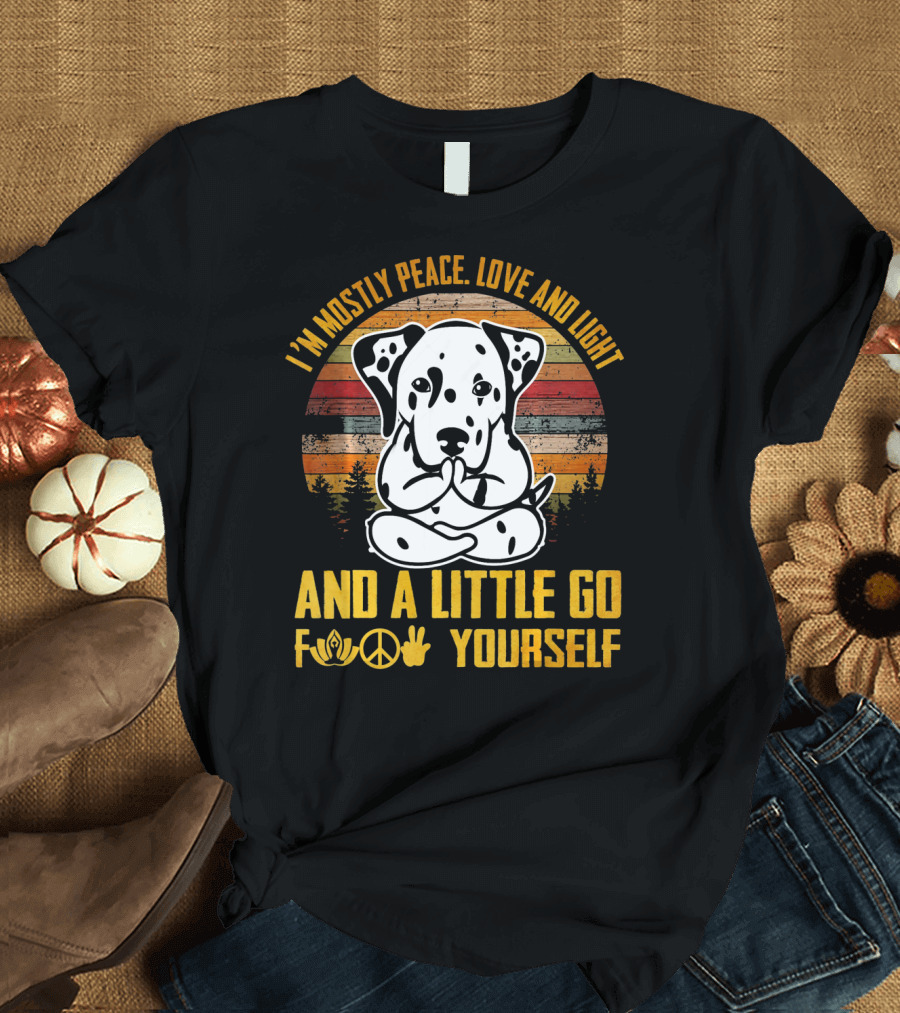 I'm Mostly Peace Love and Light Dalmatian Namaste and a Little Go Yourself T-Shirt