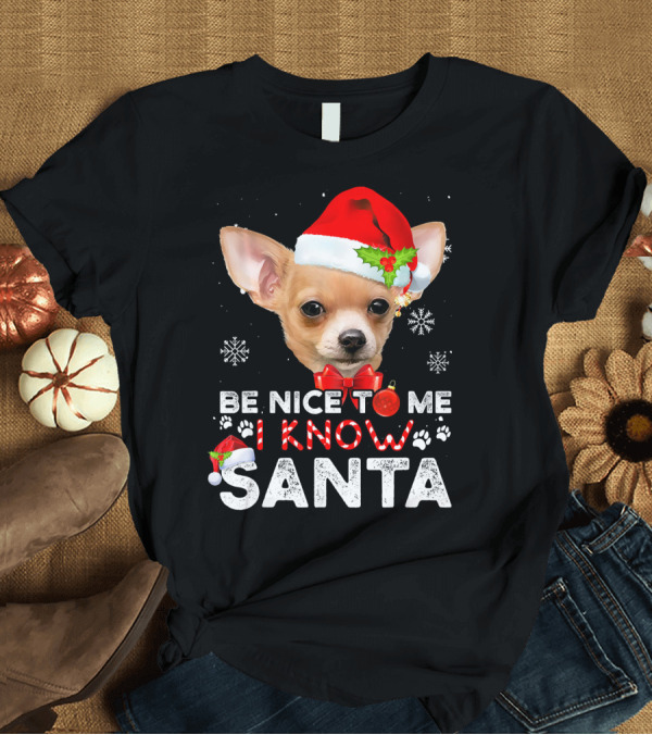 T-Shirt: Be Nice To Me I Know Santa Chihuahua Christmas Fun T-Shirt Be Nice To Me I Know Santa Chihuahua Christmas Fun T-Shirt