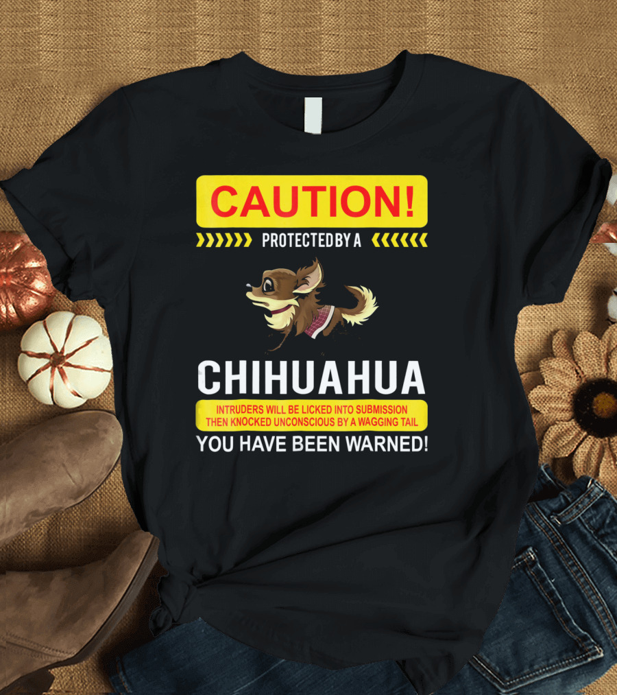 CAUTION Protected By Chihuahua Intruders Will Be Licked Into Submission You Have Been Warned T-Shirt