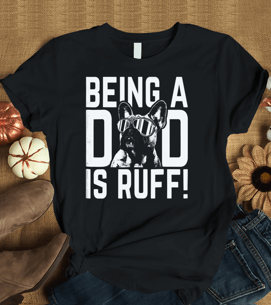 Being a Dad is Ruff Frenchie Pup Dad Cool Sunglasses Dog Dad Life T-Shirt