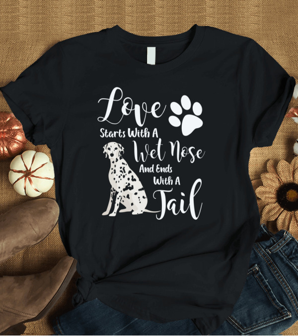 T-Shirt: Love Starts With a Wet Nose and Ends With a Tail Dalmatian Paw Prints T-Shirt Love Starts With a Wet Nose and Ends With a Tail Dalmatian Paw Prints T-Shirt