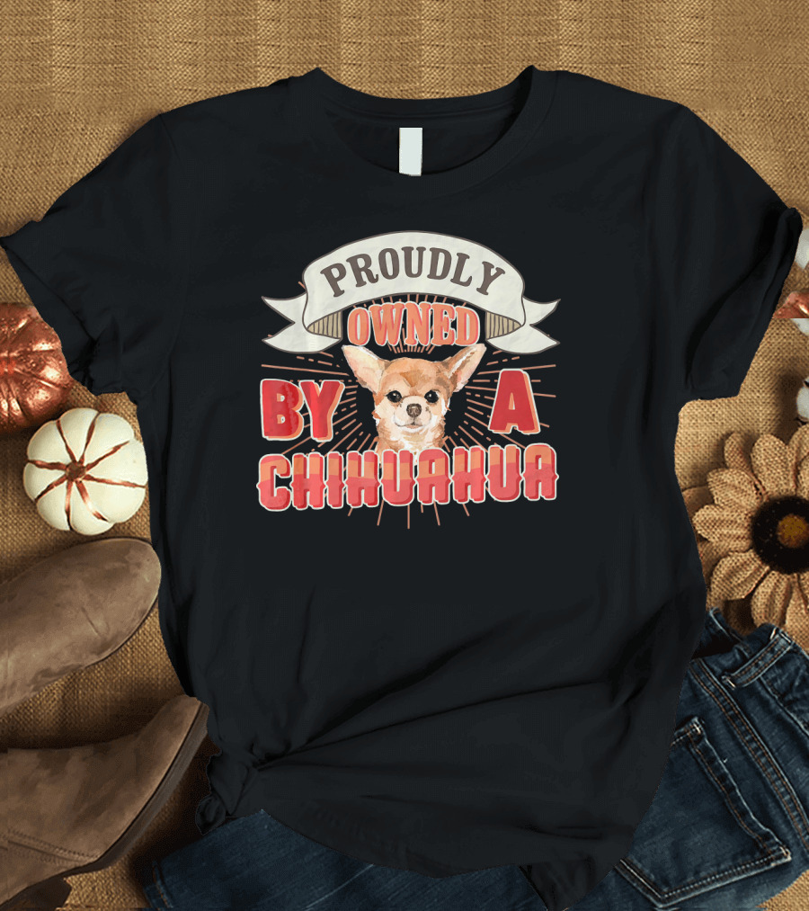 Proudly Owned by a Chihuahua T-Shirt