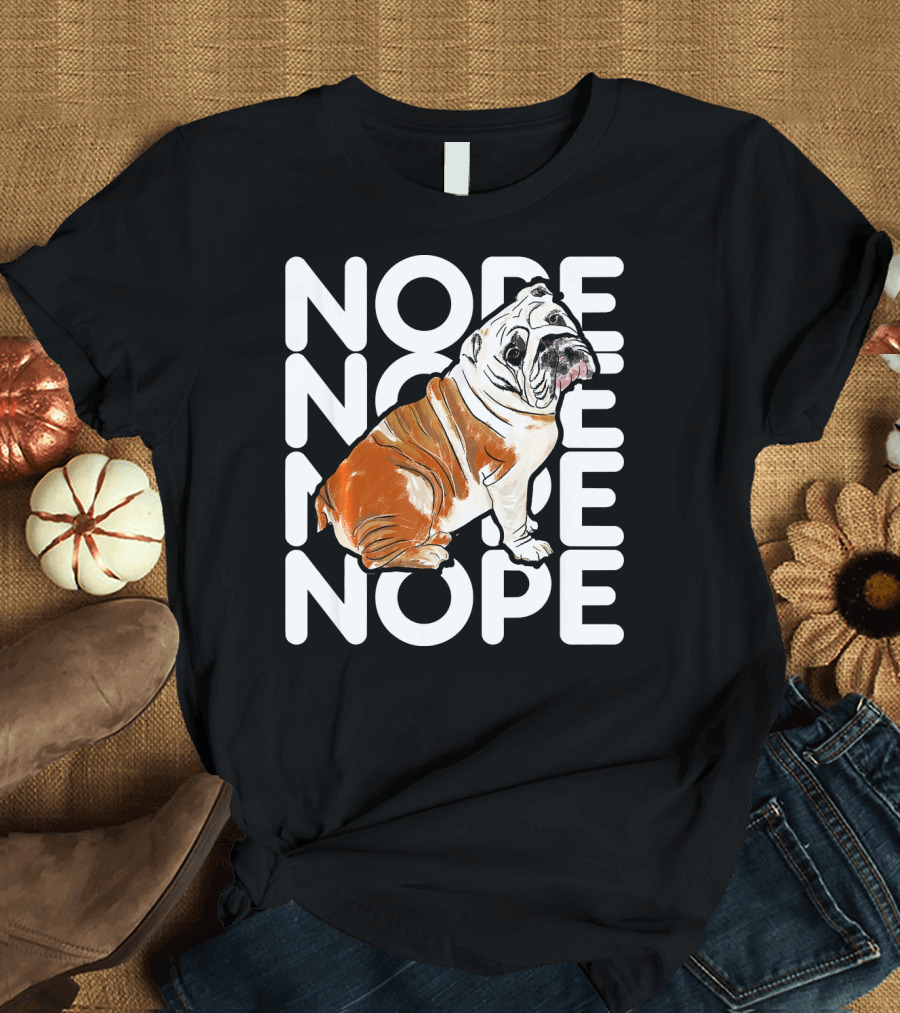 Nope Nope Nope Funny Lazy English Bulldog Dog Love T-Shirt