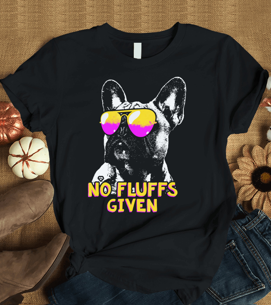 No Fluffs Given French Bulldog Sunglasses T-Shirt