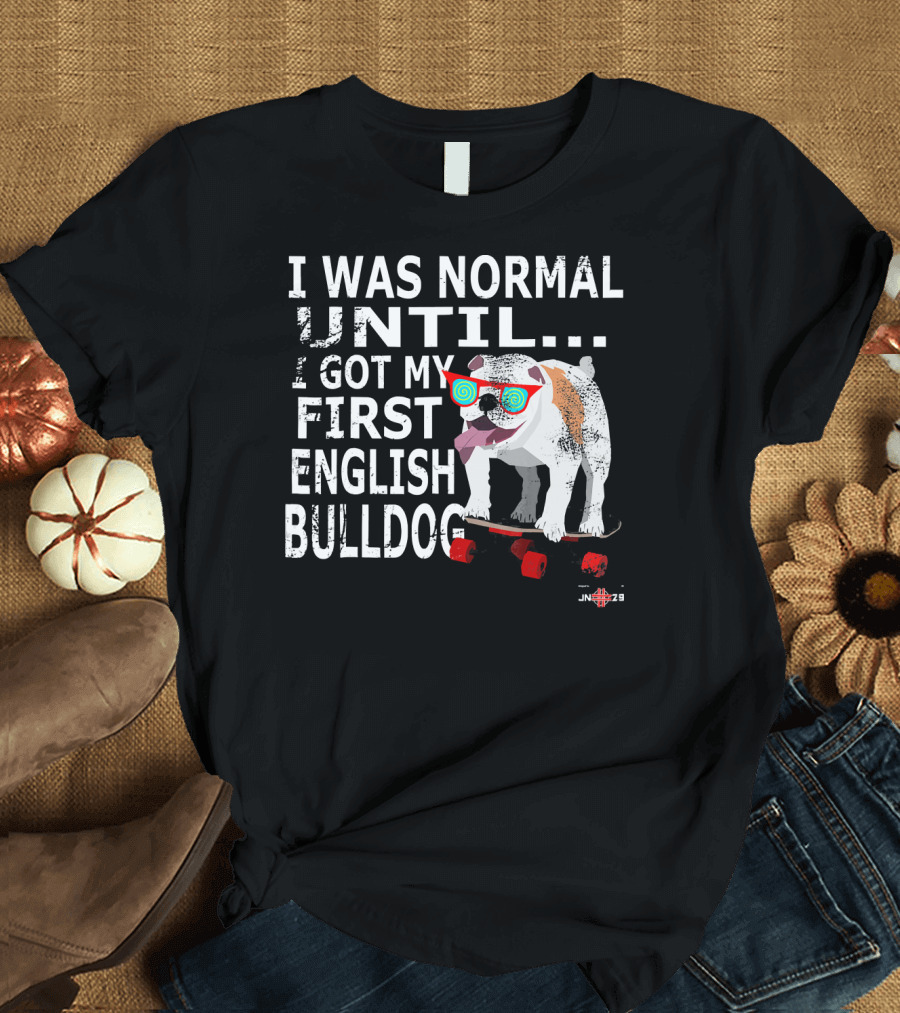 I Was Normal Until I Got My First English Bulldog Skateboard Fun Glasses T-Shirt