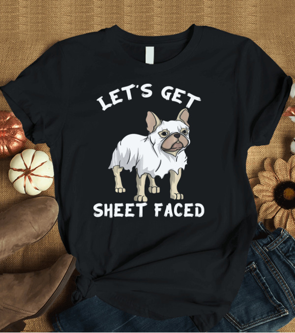 T-Shirt: Let's Get Sheet Faced Frenchie Dog Ghost T-Shirt Let's Get Sheet Faced Frenchie Dog Ghost T-Shirt