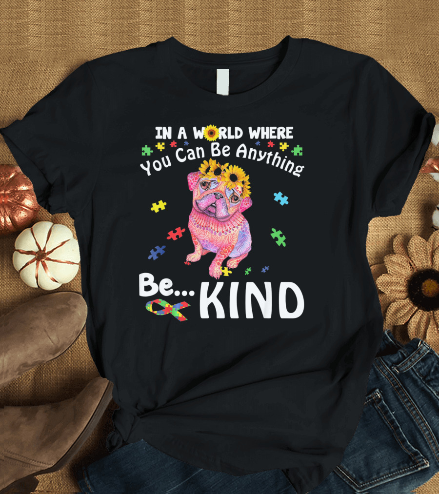 Pug In A World Where You Can Be Anything Be Kind Colorful Puzzle Pieces Sunflowers T-Shirt