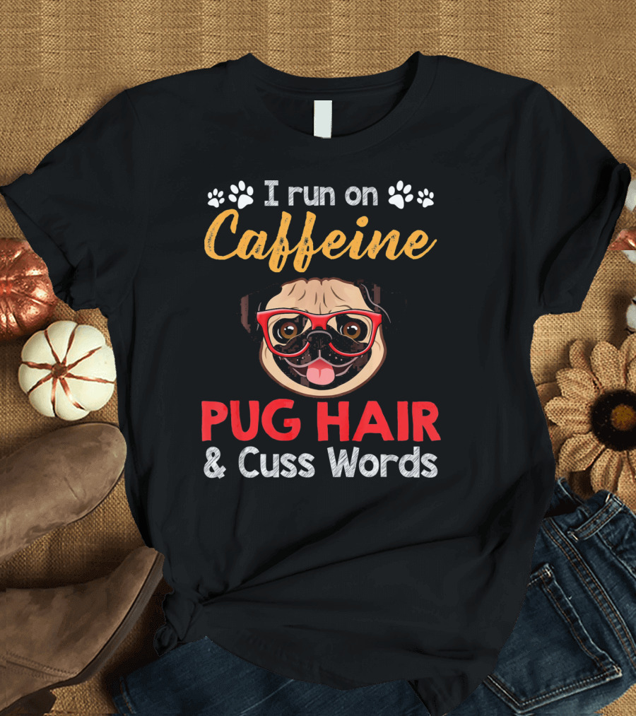 I Run On Caffeine Pug Hair and Cuss Words Pug with Red Glasses T-Shirt