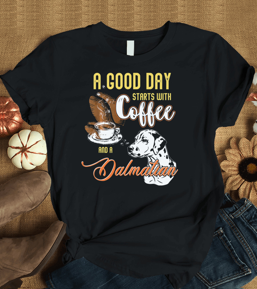 A Good Day Starts with Coffee and a Dalmatian T-Shirt