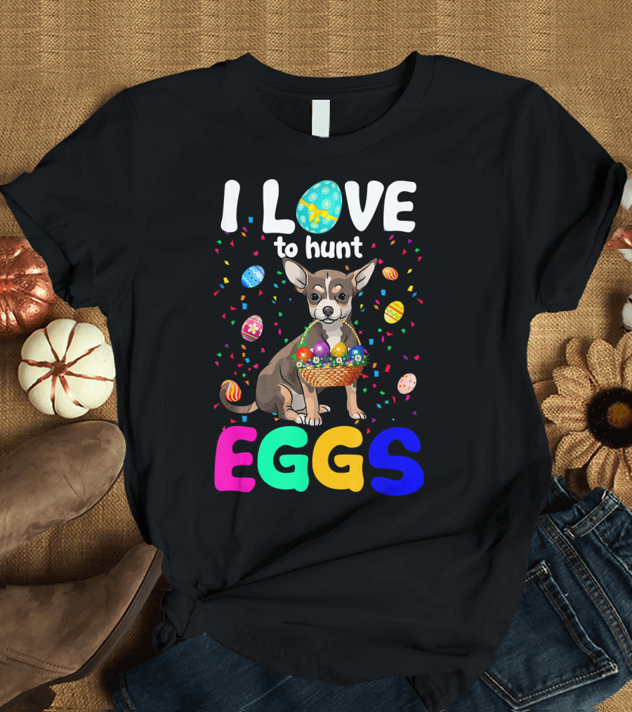 I Love to Hunt Eggs Funny Chihuahua with Colorful Easter Basket and Confetti T-Shirt