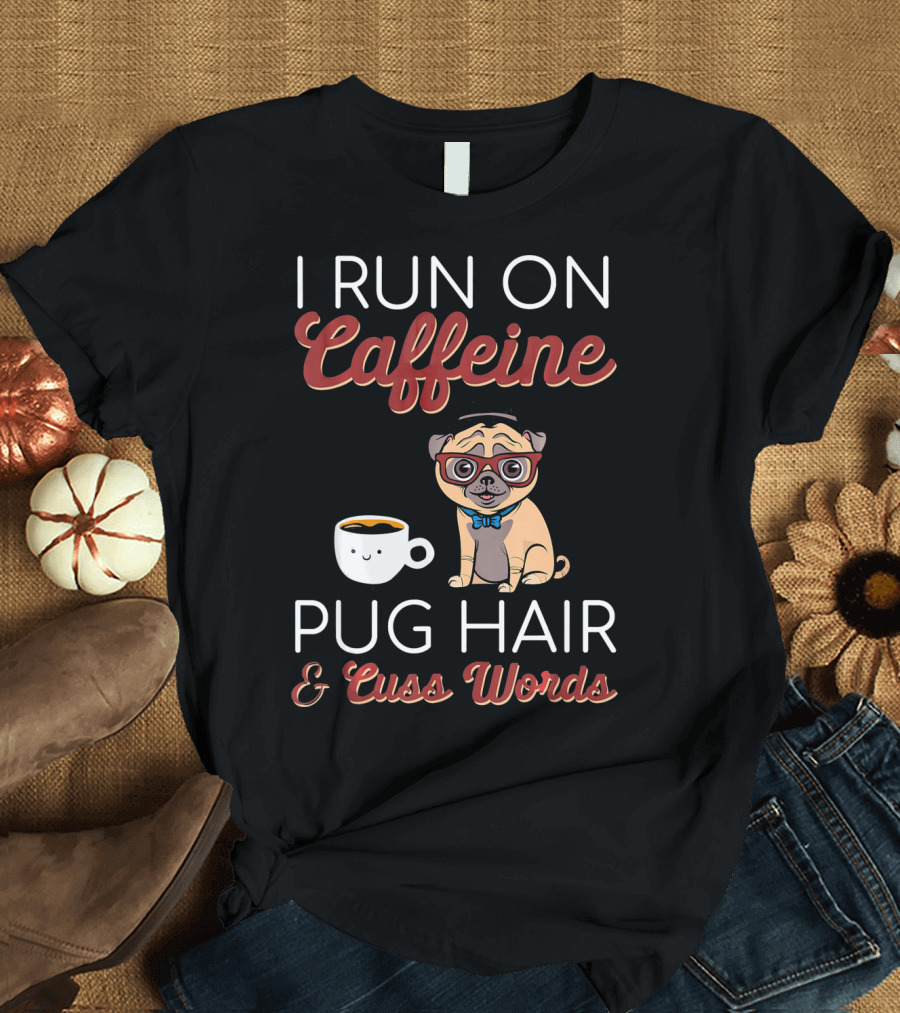 I Run On Caffeine Pug Hair and Cuss Words Coffee Cup Pug with Glasses T-Shirt