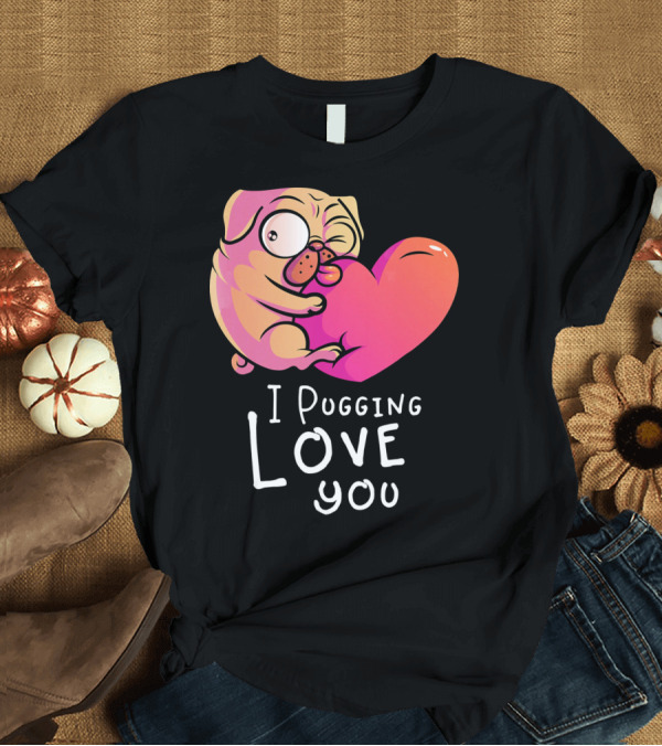 T-Shirt: I Pugging Love You Pug Valentines Day for Dog T-Shirt I Pugging Love You Pug Valentines Day for Dog T-Shirt