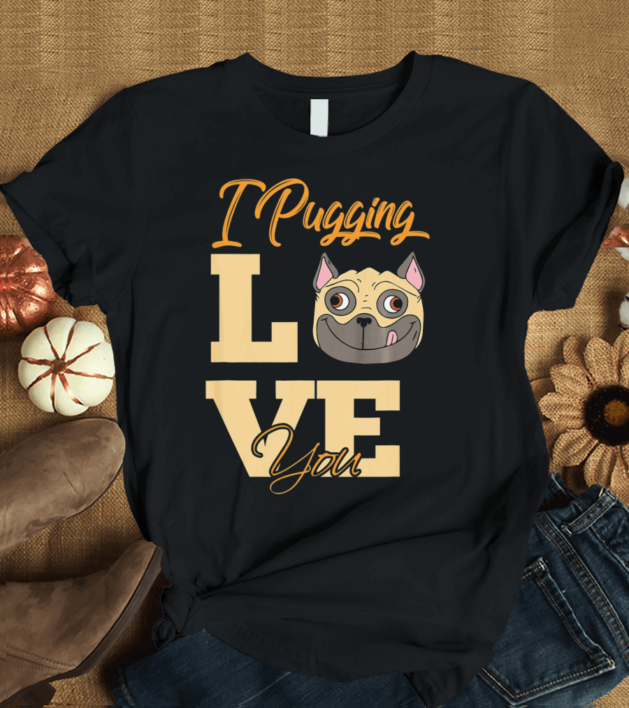 I Pugging Love You Pugging Love You Pug Adult T-Shirt