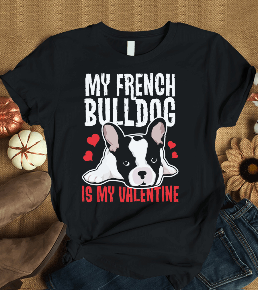 My French Bulldog Is My Valentine with Hearts and Cute Puppy T-Shirt