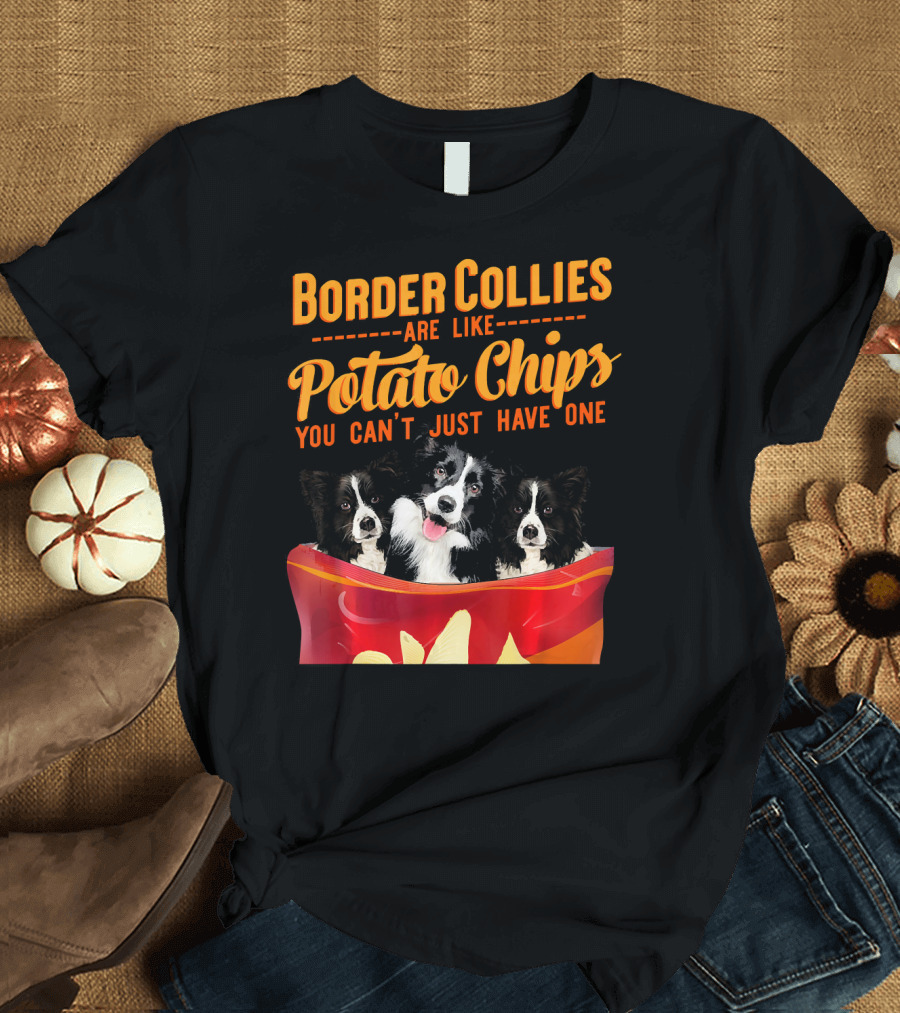 Border Collies Are Like Potato Chips You Can't Just Have One T-Shirt