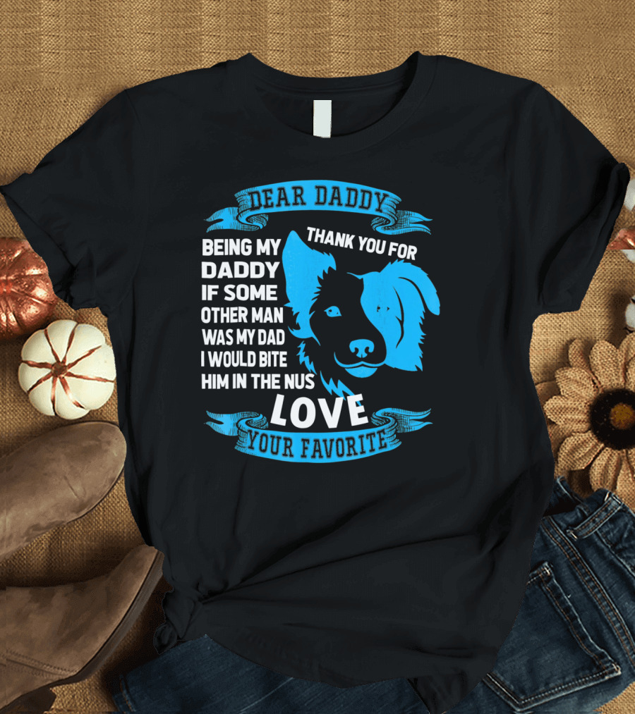 Dear Daddy Thank You for Being My Daddy Love Your Favorite Border Collie T-Shirt