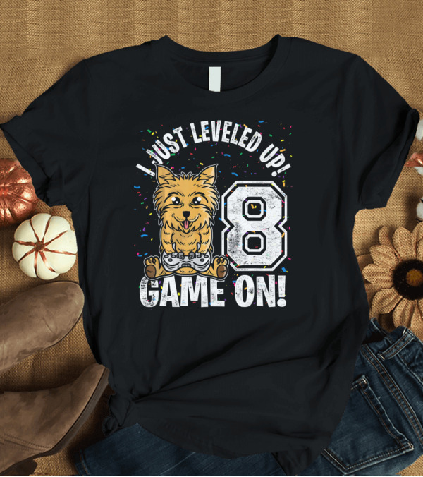 T-Shirt: I Just Leveled Up 8 Game On Birthday Yorkie Dog Boy T-Shirt I Just Leveled Up 8 Game On Birthday Yorkie Dog Boy T-Shirt