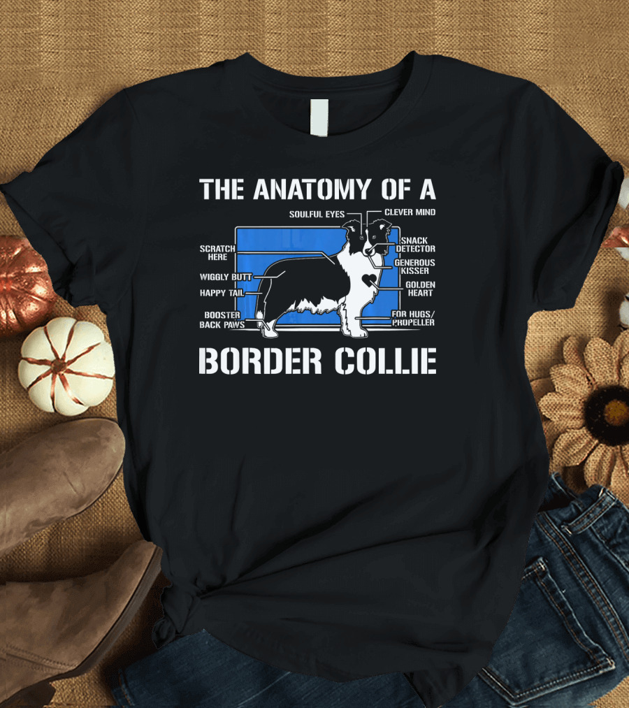 The Anatomy Of A Border Collie Clever Mind Snack Detector Generous Kisser Golden Heart Soulful Eyes Wiggly Butt Happy Tail T-Shirt