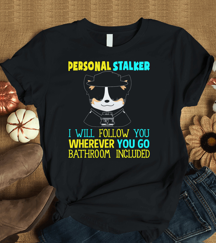 Personal Stalker Border Collie I Will Follow You Wherever You Go Bathroom Included T-Shirt