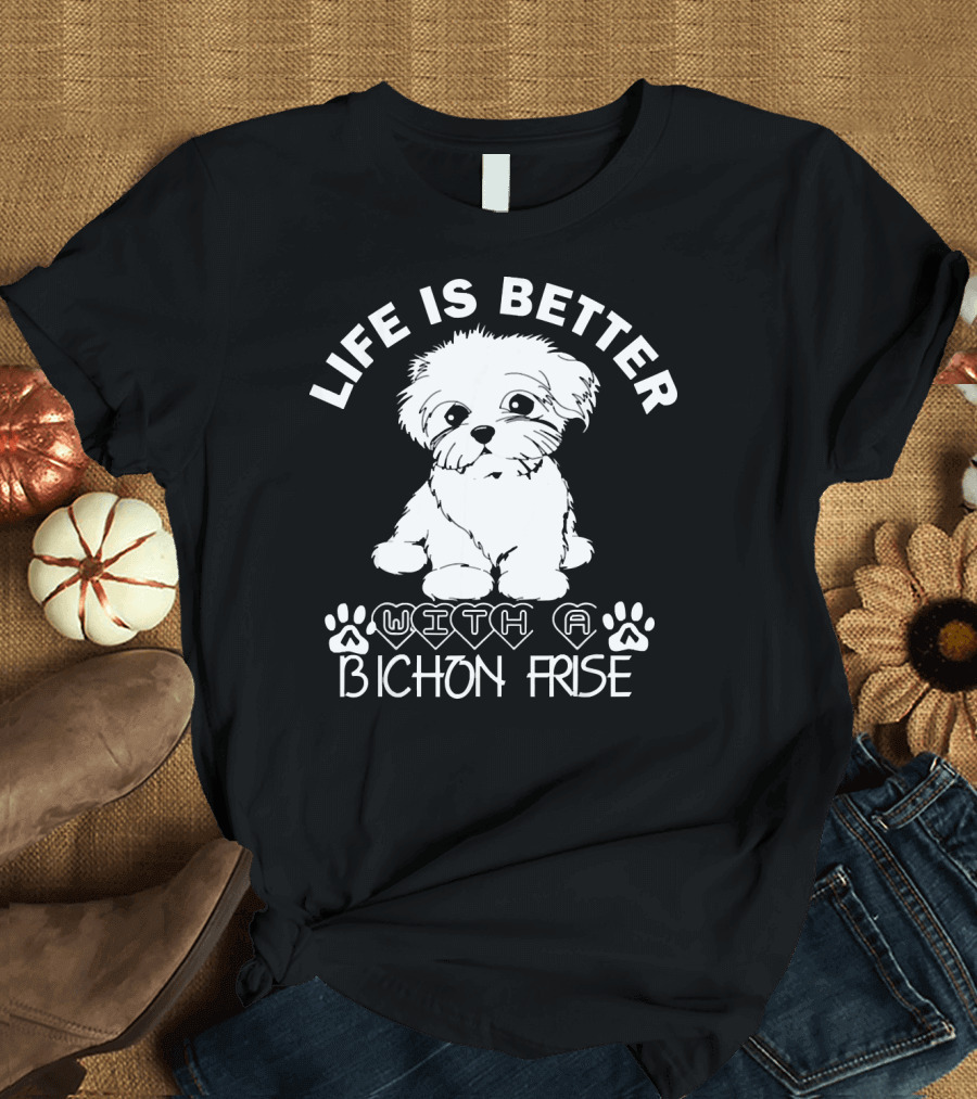 Life is Better with a Bichon Frise T-Shirt
