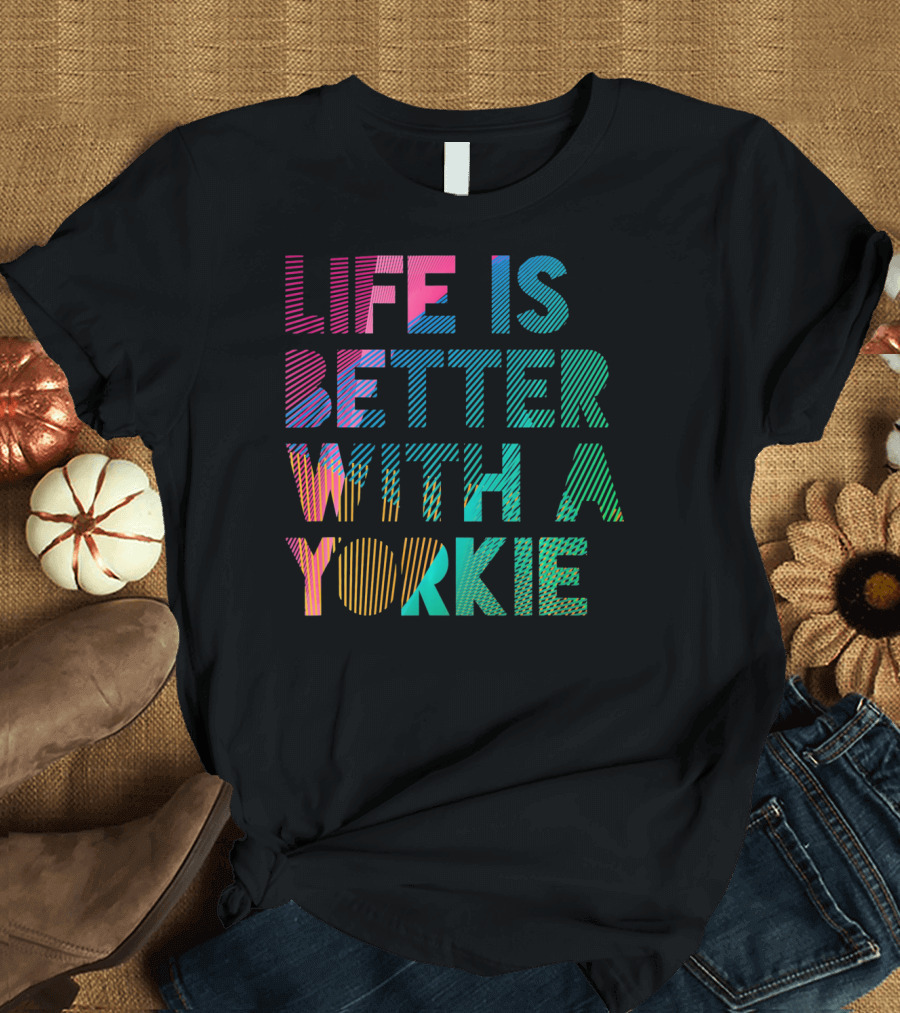 Life Is Better With A Yorkie T-Shirt