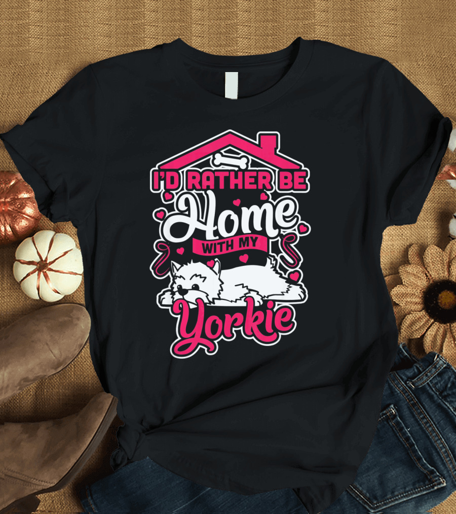 I'd Rather Be Home With My Yorkie T-Shirt