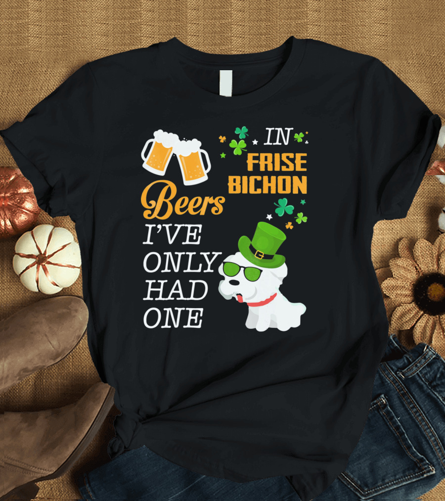 IN FRISE BICHON Beers I've Only Had One St. Patrick's Day Dog T-Shirt
