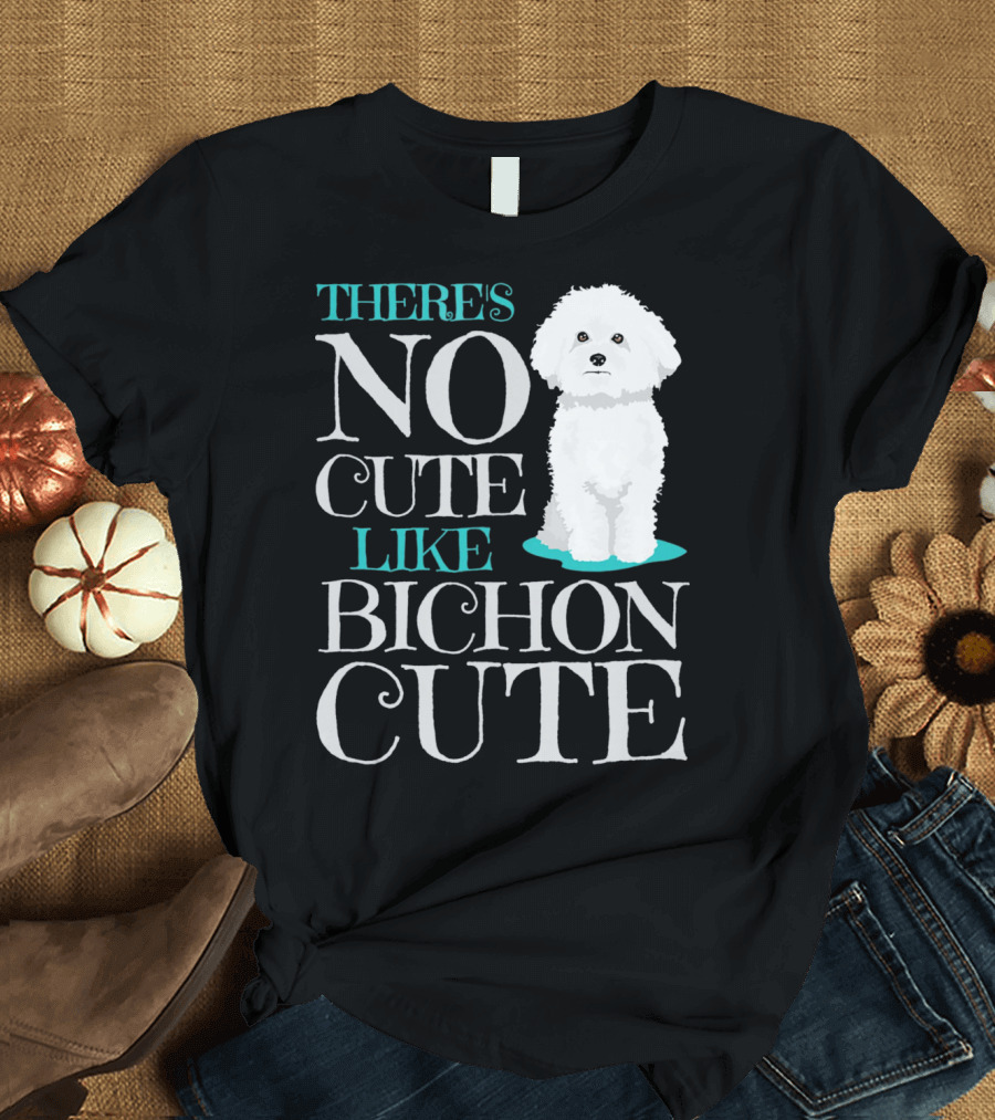THERE'S NO CUTE LIKE BICHON CUTE BICHON T-Shirt
