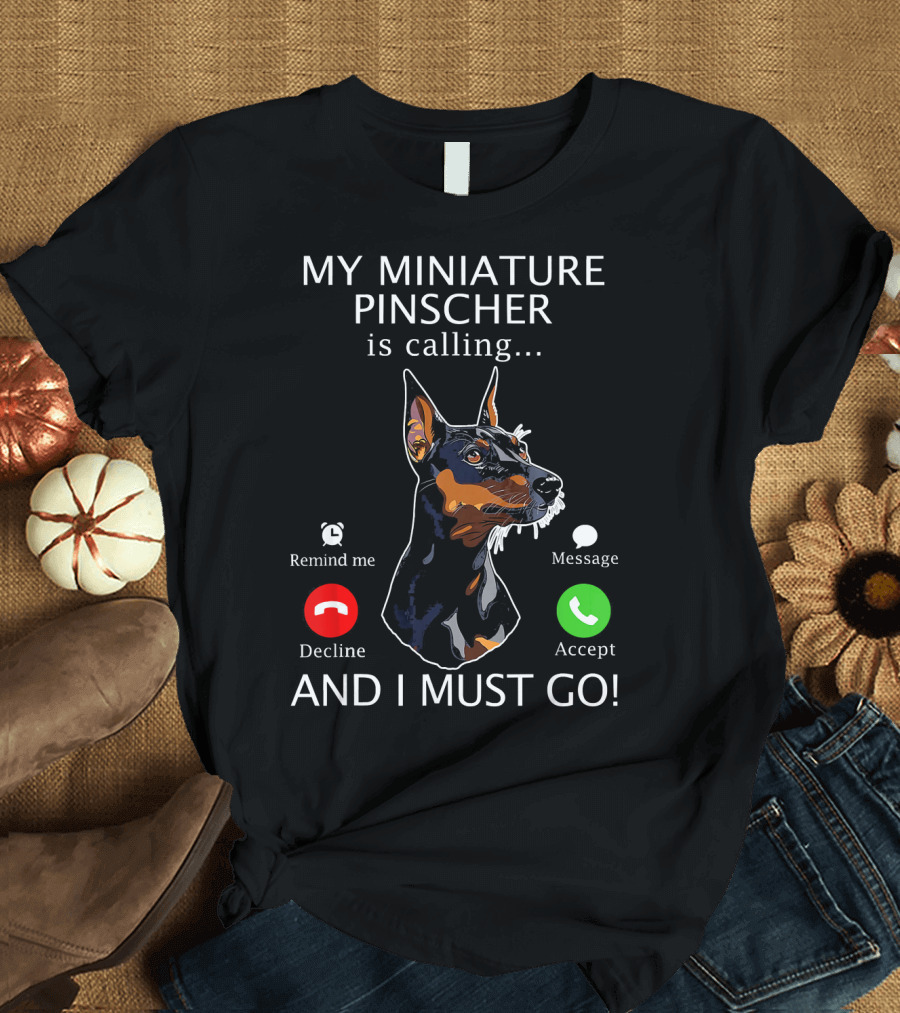 My Miniature Pinscher Is Calling and I Must Go Accept Decline Message Remind Me T-Shirt