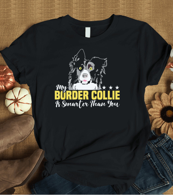 T-Shirt: My Border Collie Is Smarter Than You Fun My Border Collie Is Smarter Than You Fun T-Shirt My Border Collie Is Smarter Than You Fun My Border Collie Is Smarter Than You Fun T-Shirt
