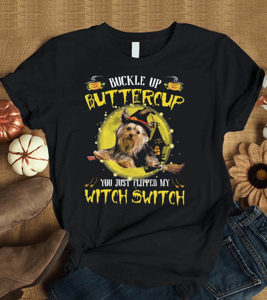Buckle Up Buttercup You Just Flipped My Witch Switch Yorkshire Terrier T-Shirt