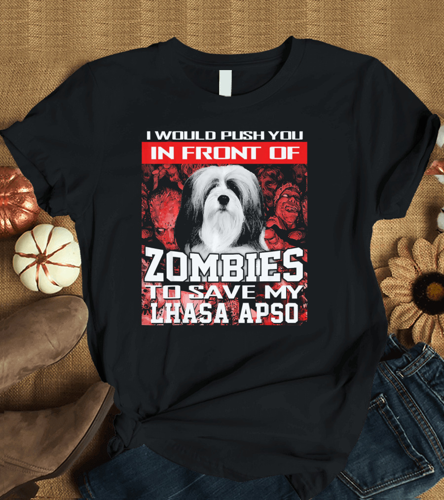 I Would Push You In Front Of Zombies To Save My Lhasa Apso T-Shirt