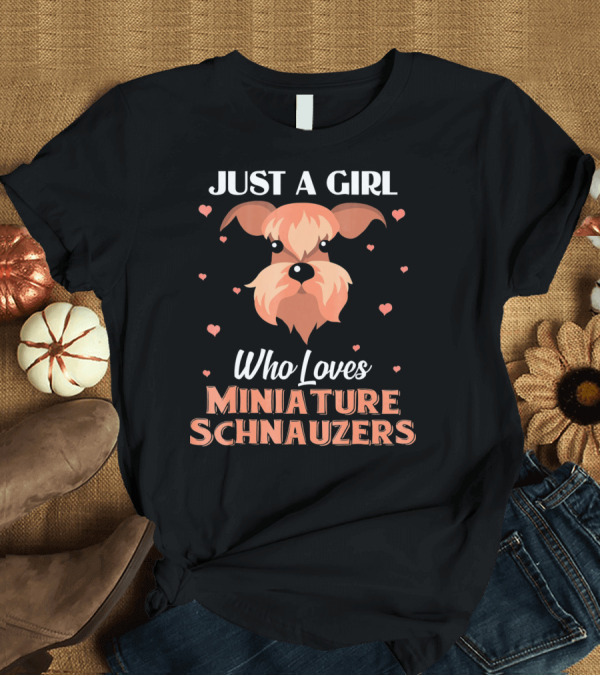 T-Shirt: JUST A GIRL WHO LOVES MINIATURE SCHNAUZERS T-Shirt JUST A GIRL WHO LOVES MINIATURE SCHNAUZERS T-Shirt