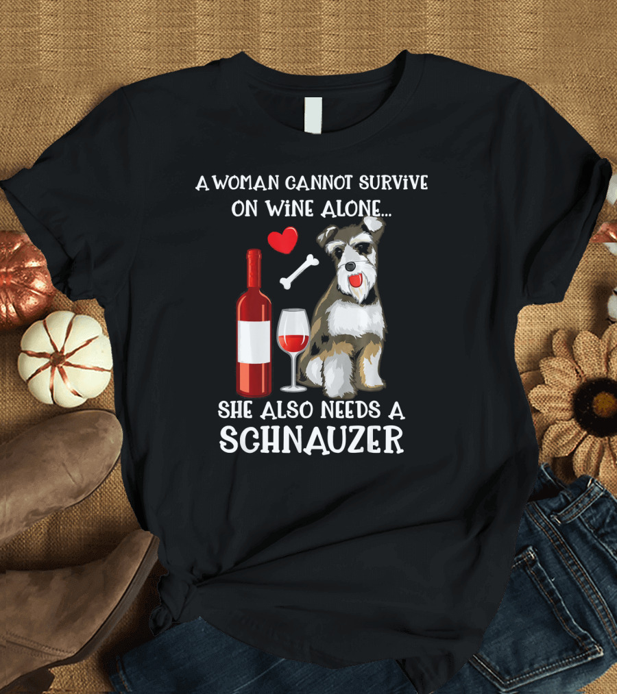 A Woman Cannot Survive on Wine Alone She Also Needs a Schnauzer T-Shirt