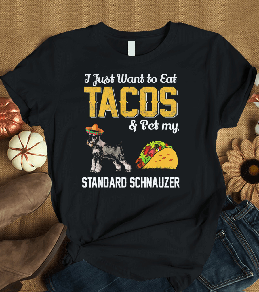 I Just Want to Eat Tacos and Pet My Standard Schnauzer T-Shirt