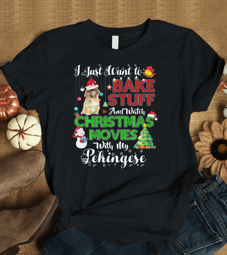I Just Want to Bake Stuff and Watch Christmas Movies With My Pekingese T-Shirt
