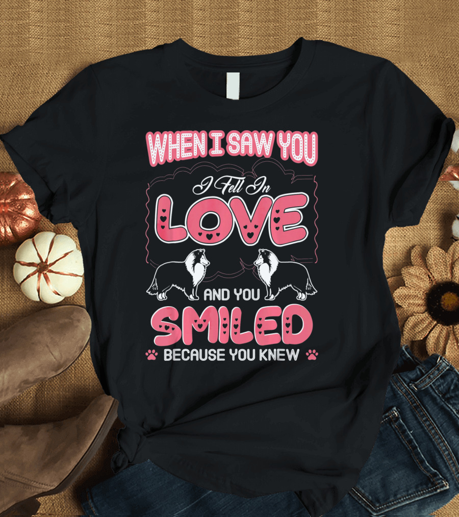 When I Saw You I Fell In Love Sheltie Smiled Because You Knew T-Shirt