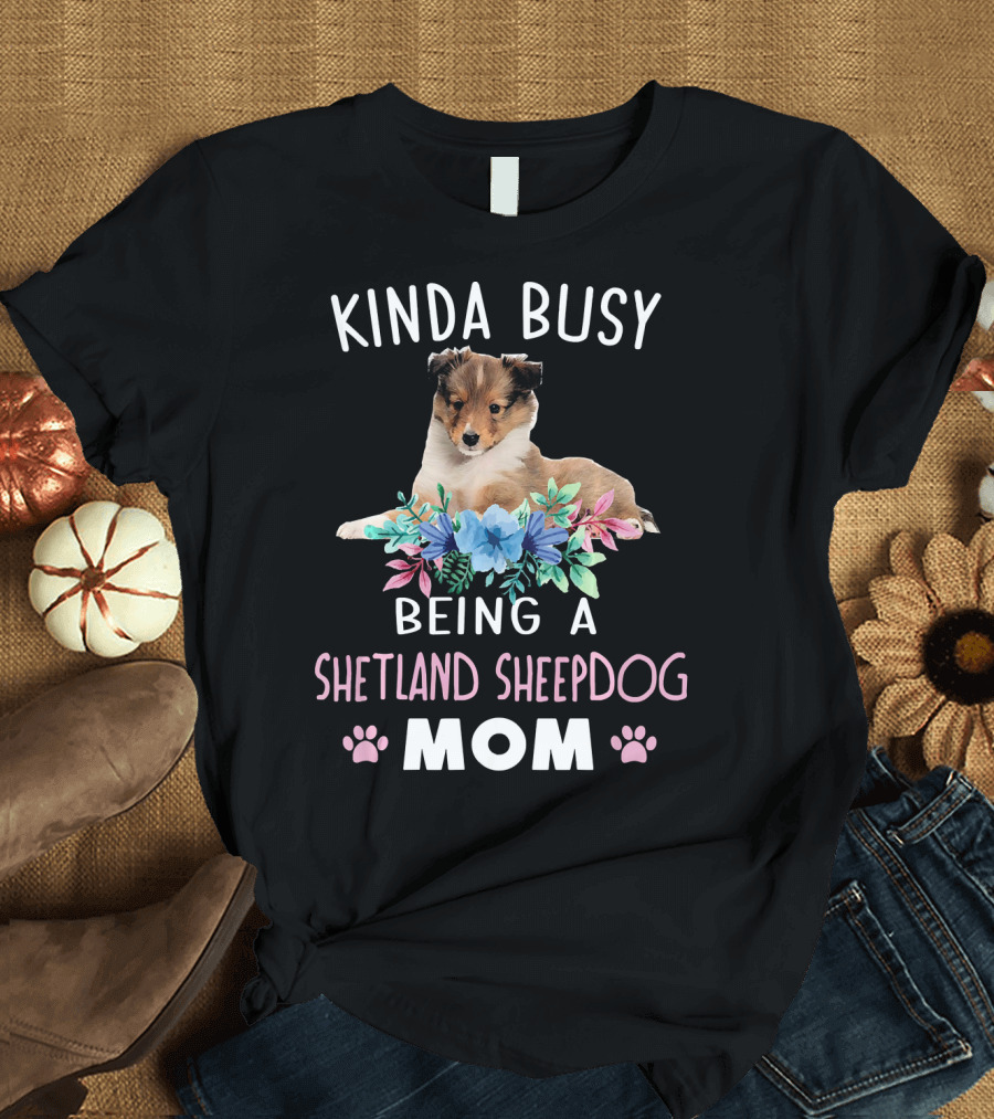 Kinda Busy Being a Shetland Sheepdog Mom T-Shirt