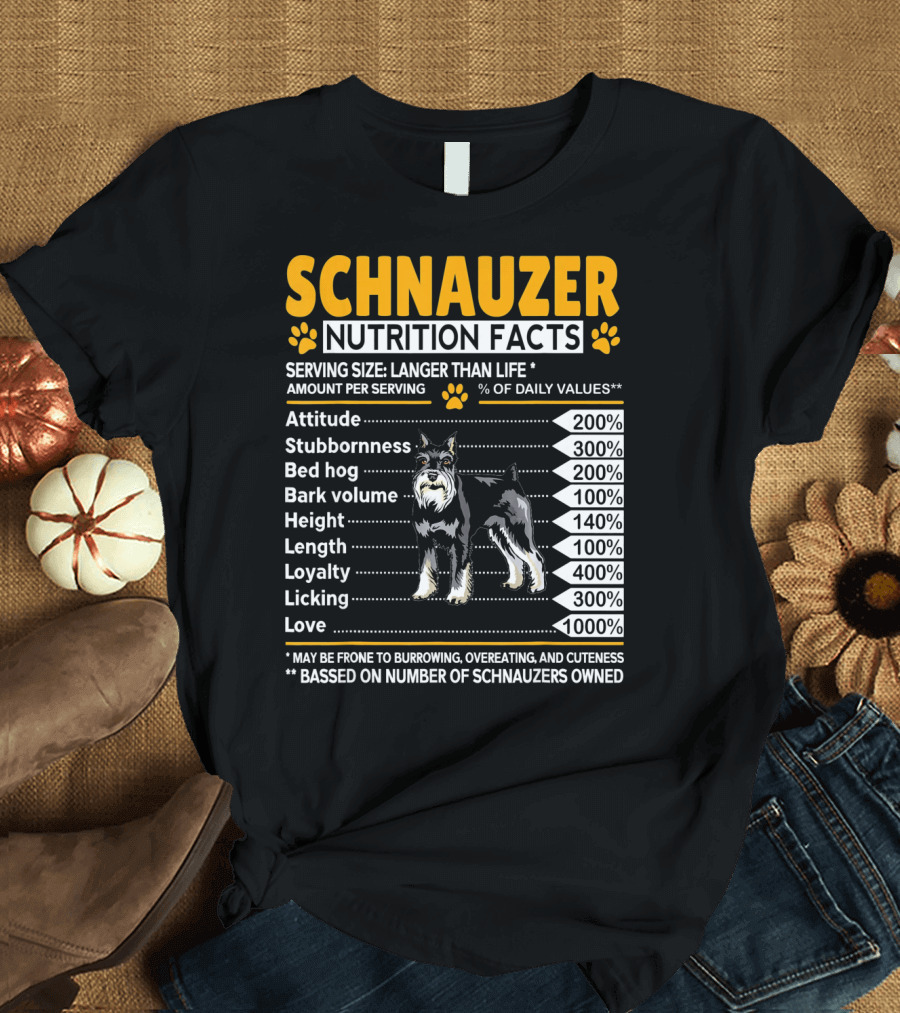 Schnauzer Nutrition Facts Attitude Stubbornness Bed Hog Bark Volume Loyalty Love T-Shirt