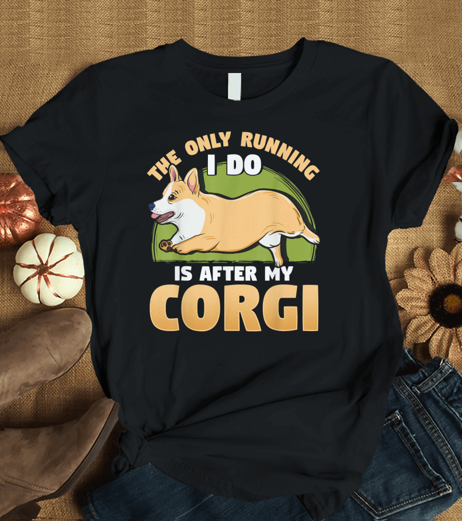 The Only Running I Do Is After My Corgi T-Shirt