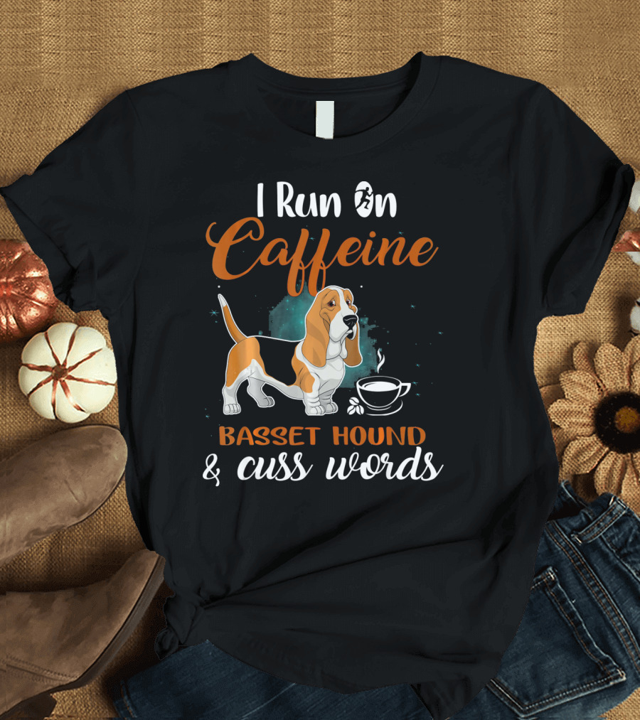 I Run on Caffeine Basset Hound and Cuss Words T-Shirt