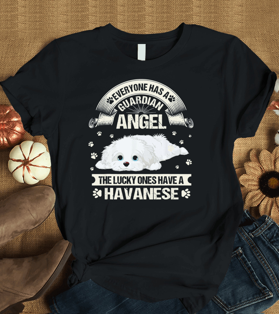 Everyone Has a Guardian Angel The Lucky Ones Have a Havanese T-Shirt
