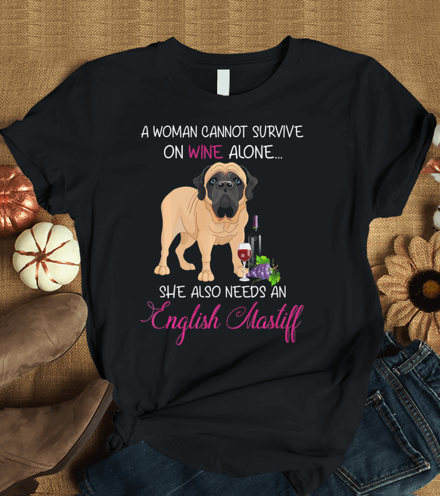 A Woman Cannot Survive on Wine Alone She Also Needs an English Mastiff T-Shirt