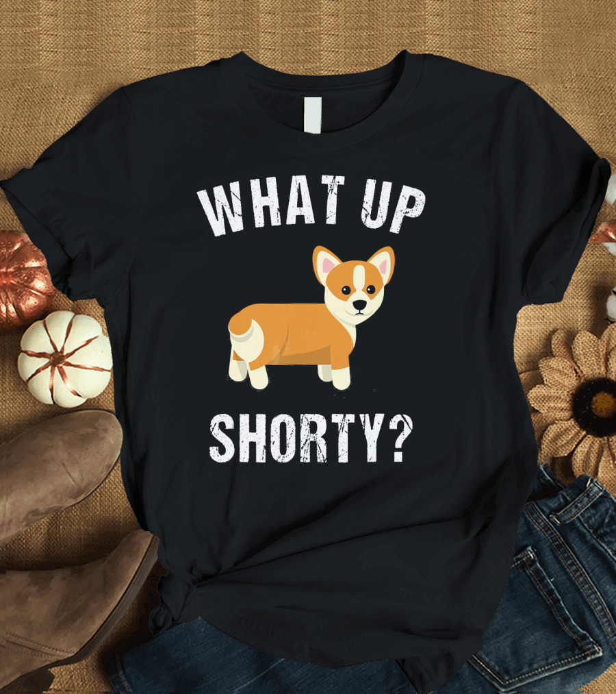 WHAT UP SHORTY CUTE CORGI QUESTION T-Shirt