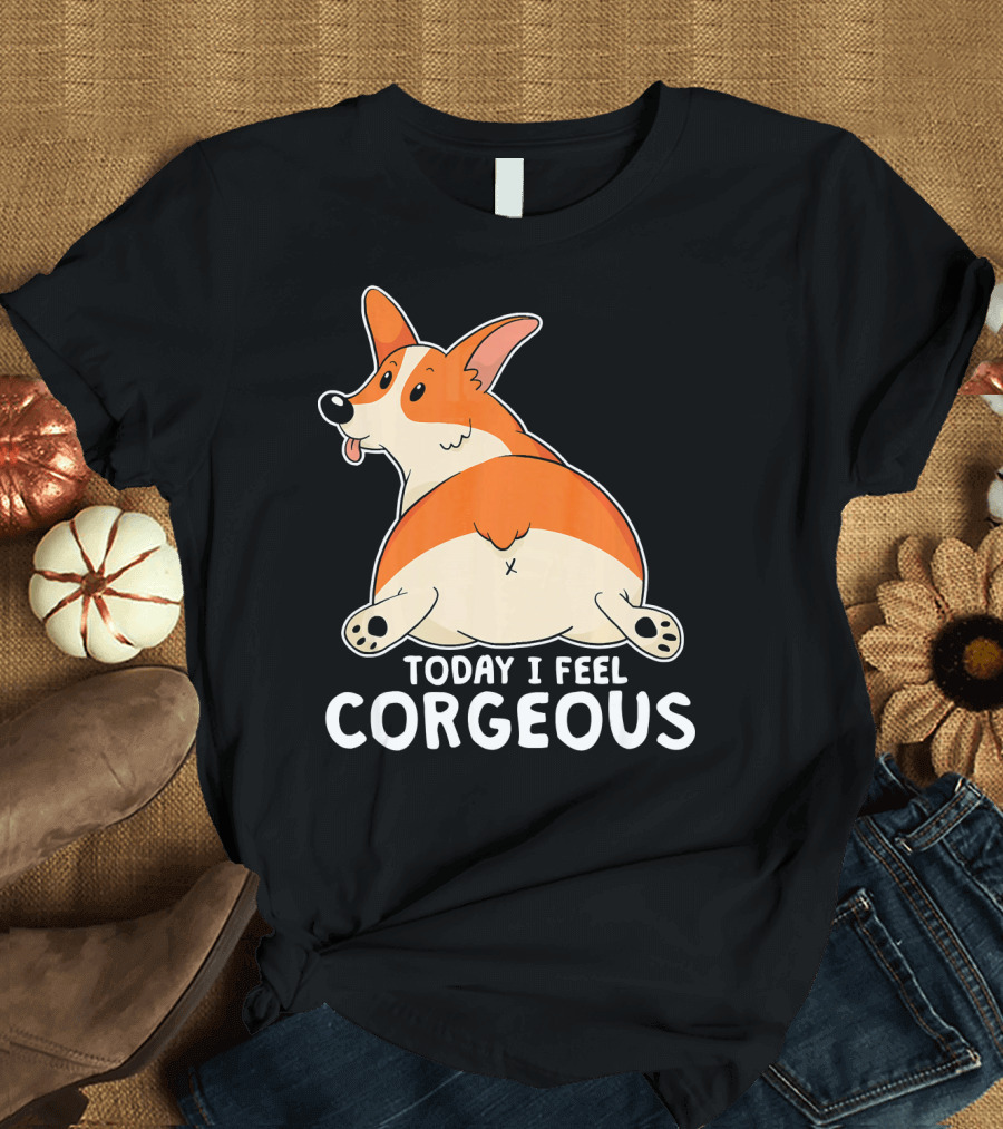 Pembroke Welsh Corgi Butt Today I Feel Corgeous T-Shirt