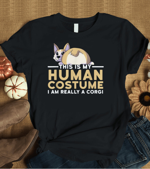 T-Shirt: This Is My Human Costume I Am Really A Corgi T-Shirt This Is My Human Costume I Am Really A Corgi T-Shirt