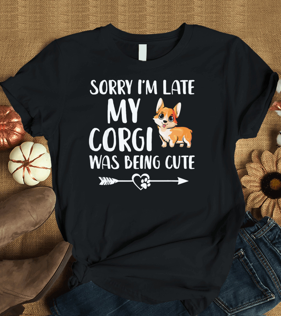 Sorry I'm Late My Corgi Was Being Cute T-Shirt